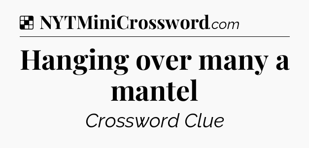 Solution: Hanging over many a mantel - NYT Crossword