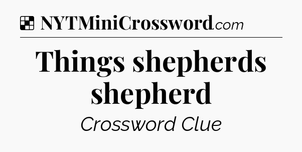 Solution: Things shepherds shepherd - NYT Crossword