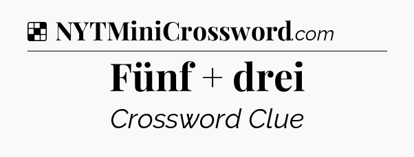 Solution: Fünf + drei - NYT Crossword