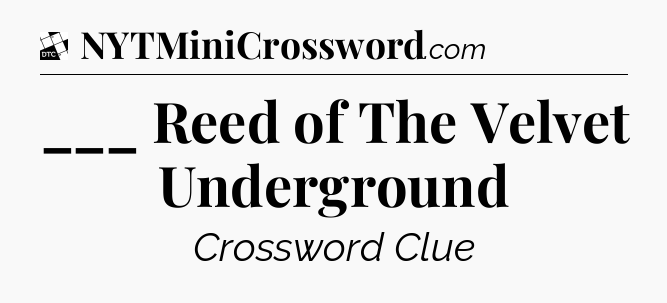 ___ Reed of The Velvet Underground - Daily Themed Classic Crossword