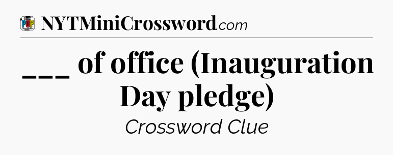 ___ of office (Inauguration Day pledge) Crossword Clue