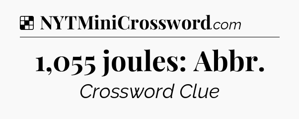 Solution: 1,055 joules: Abbr - NYT Crossword