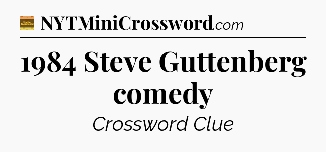 1984 Steve Guttenberg comedy - Eugene Sheffer Crossword