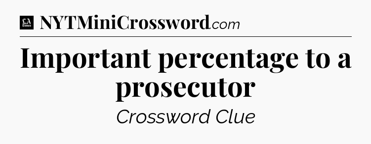 Important percentage to a prosecutor - LA Times Crossword