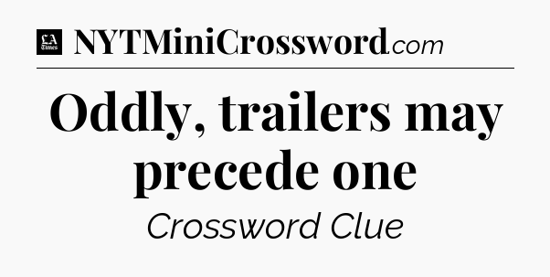 Oddly, trailers may precede one - LA Times Crossword