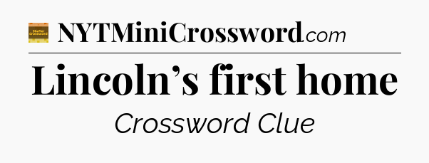Lincoln’s first home - Eugene Sheffer Crossword