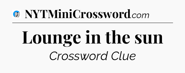 Lounge in the sun Crossword Clue