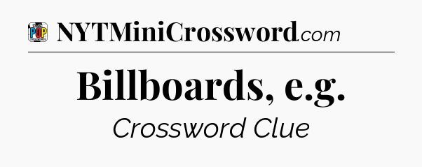 Billboards, e.g Crossword Clue
