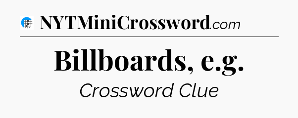 Billboards, e.g Crossword Clue