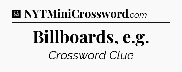 Billboards, e.g - LA Times Crossword