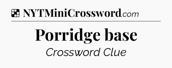 Solution: Porridge base - NYT Crossword