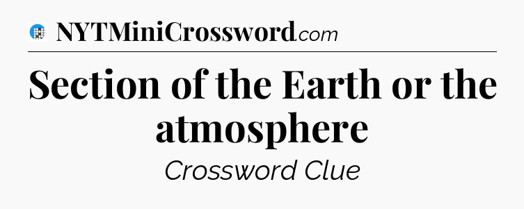 Section of the Earth or the atmosphere Crossword Clue