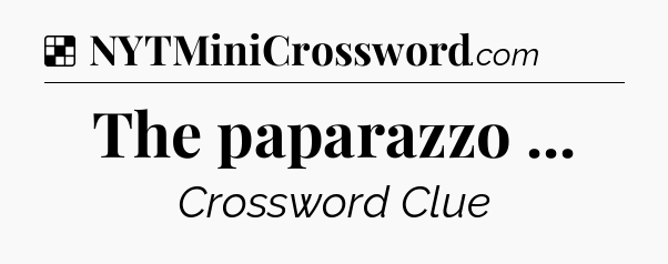 Solution: The paparazzo  - NYT Crossword