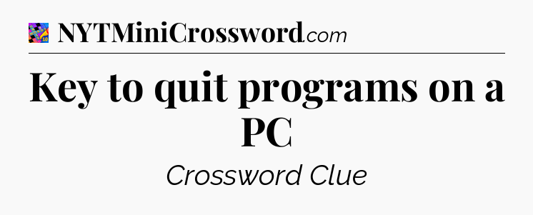 Key to quit programs on a PC Crossword Clue
