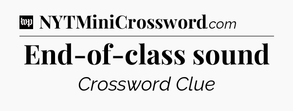 End-of-class sound Crossword Clue