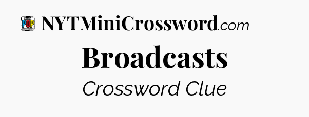 Broadcasts Crossword Clue