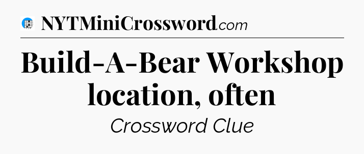 Build-A-Bear Workshop location, often Crossword Clue