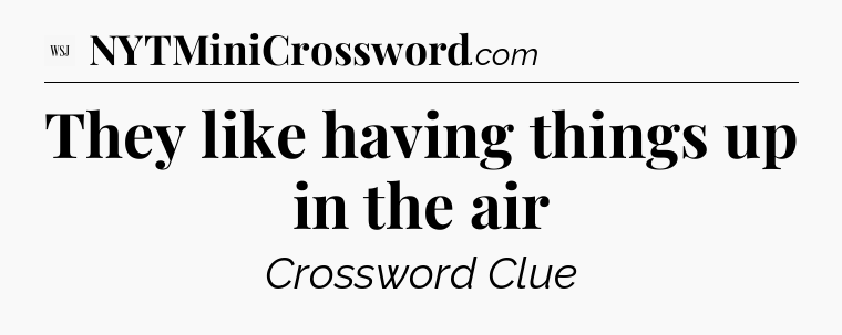 They like having things up in the air - WSJ Crossword