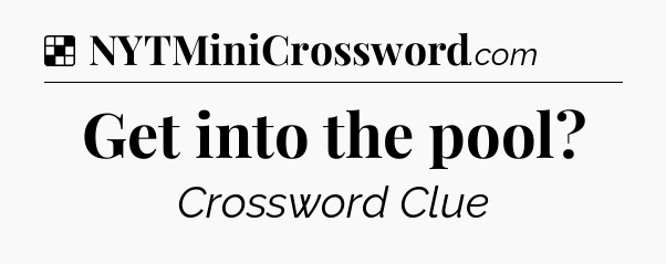 Solution: Get into the pool - NYT Crossword