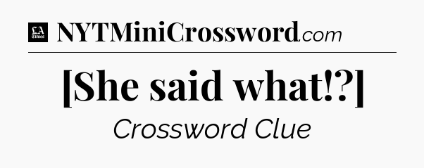 [She said what!?] - LA Times Crossword