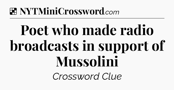 Solution: Poet who made radio broadcasts in support of Mussolini - NYT Crossword