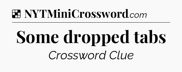 Solution: Some dropped tabs - NYT Crossword