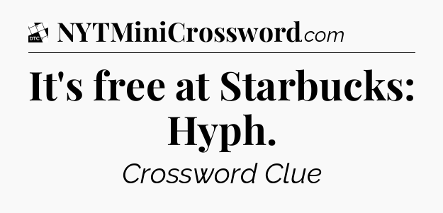 It's free at Starbucks: Hyph - Daily Themed Classic Crossword