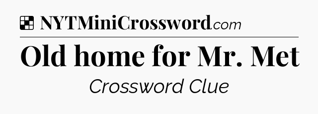 Solution: Old home for Mr. Met - NYT Crossword