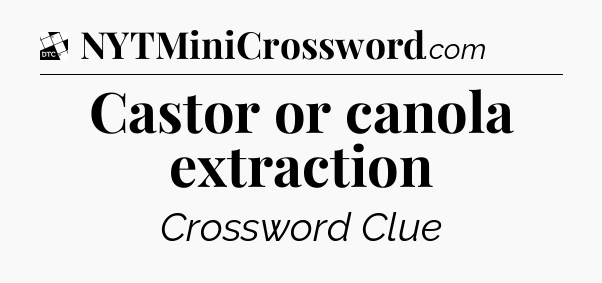 Castor or canola extraction - Daily Themed Classic Crossword