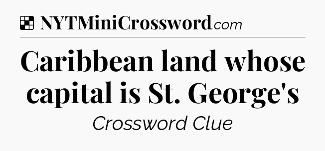 Solution: Caribbean land whose capital is St. George's - NYT Crossword