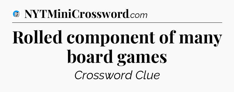 Rolled component of many board games Crossword Clue
