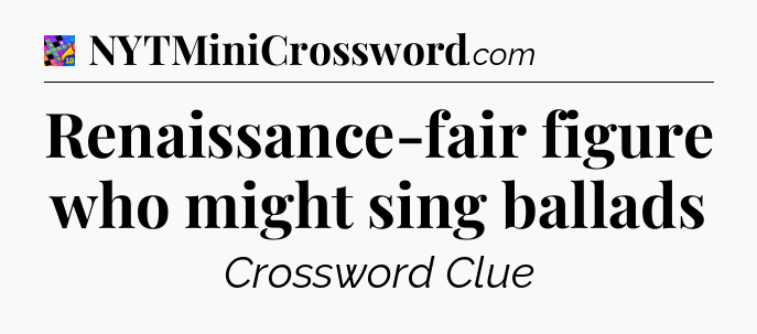 Renaissance-fair figure who might sing ballads Crossword Clue