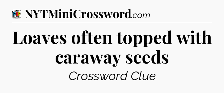 Loaves often topped with caraway seeds Crossword Clue