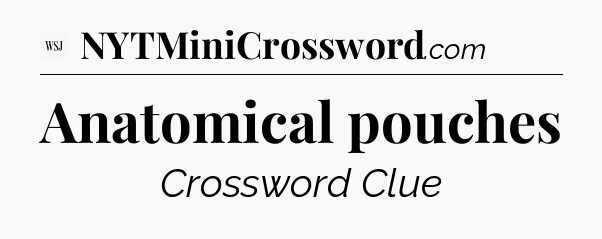 Anatomical pouches - WSJ Crossword