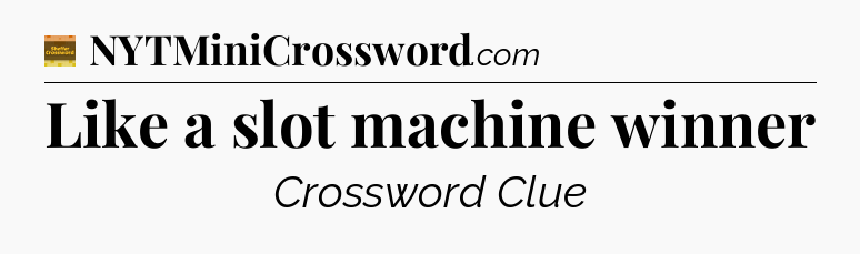 Like a slot machine winner - Eugene Sheffer Crossword