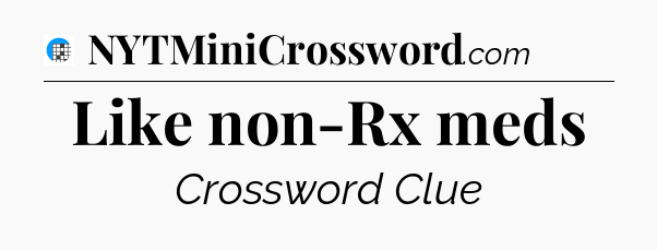 Like non-Rx meds Crossword Clue