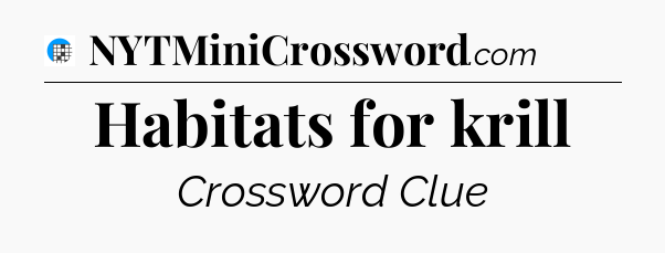 Habitats for krill Crossword Clue