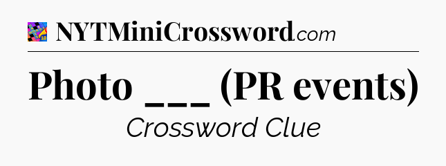 Photo ___ (PR events) Crossword Clue