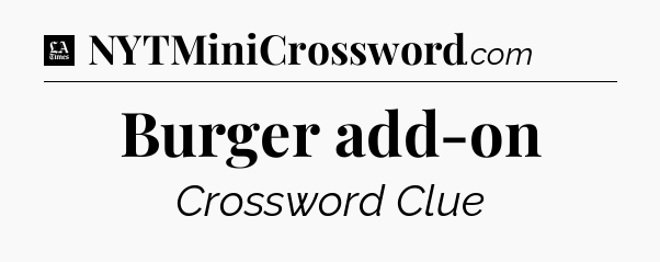 Burger add-on - LA Times Crossword
