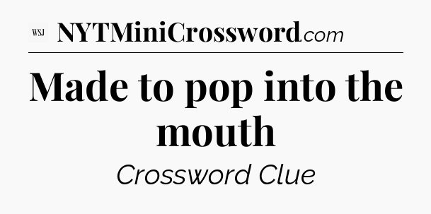 Made to pop into the mouth - WSJ Crossword