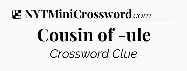 Solution: Cousin of -ule - NYT Crossword