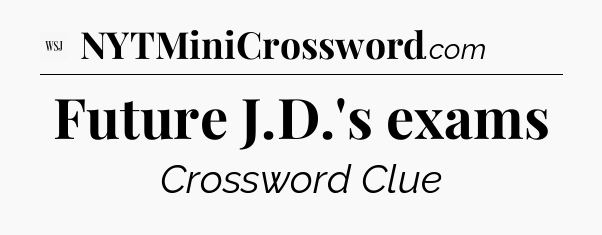 Future J.D.'s exams - WSJ Crossword