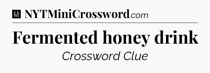 Fermented honey drink - LA Times Crossword