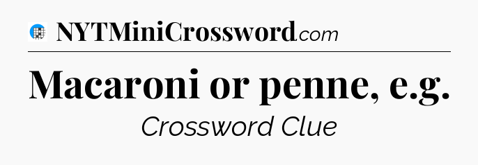 Macaroni or penne, e.g Crossword Clue