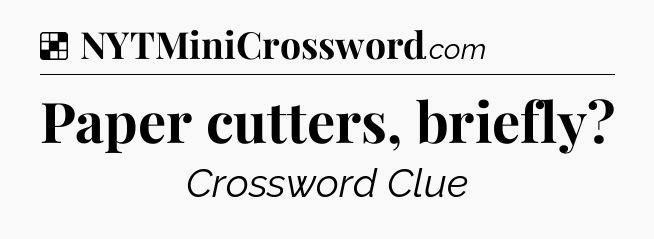 Solution: Paper cutters, briefly - NYT Crossword