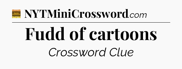 Fudd of cartoons - Eugene Sheffer Crossword