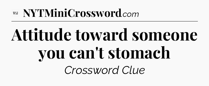 Attitude toward someone you can't stomach - WSJ Crossword