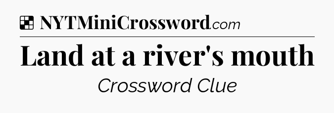 Solution: Land at a river's mouth - NYT Crossword