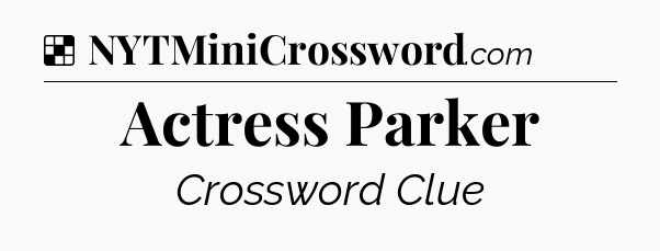Solution: Actress Parker - NYT Crossword