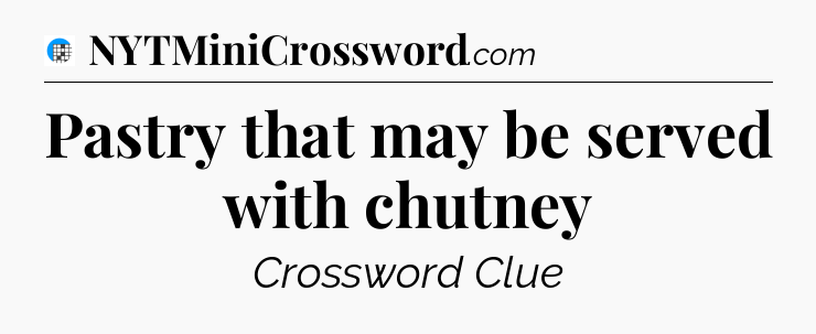 Pastry that may be served with chutney Crossword Clue